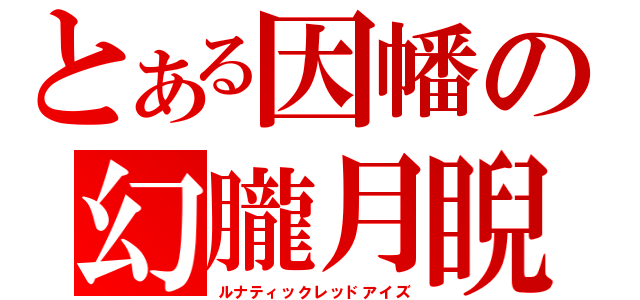 とある因幡の幻朧月睨（ルナティックレッドアイズ）