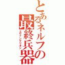 とあるネルフの最終兵器（エヴァンゲリオン）