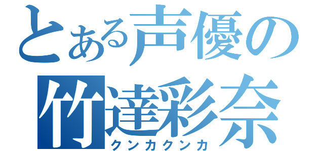 とある声優の竹達彩奈（クンカクンカ）