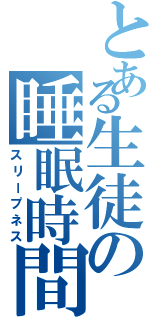 とある生徒の睡眠時間（スリープネス）