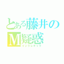 とある藤井のＭ疑惑（イジラレキャラ）