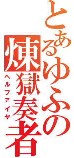 とあるゆふの煉獄奏者（ヘルファイヤ）