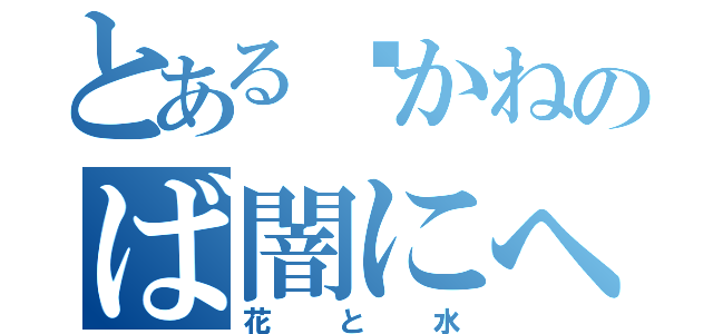 とある动かねのば闇にへだつや（花と水）