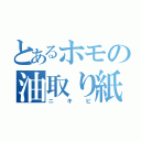 とあるホモの油取り紙（ニキビ）