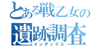 とある戦乙女の遺跡調査（インデックス）