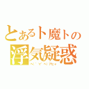 とあるト魔トの浮気疑惑（ヘ（゜∀゜ヘ）アヒャ）