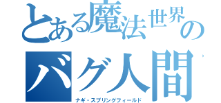 とある魔法世界のバグ人間（ナギ・スプリングフィールド）