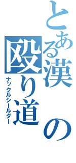 とある漢の殴り道（ナックルシールダー）