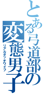 とある弓道部の変態男子（リアルダッチワイフ）