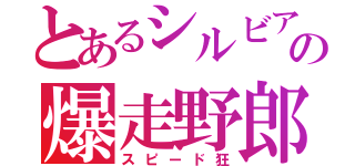 とあるシルビアの爆走野郎（スピード狂）