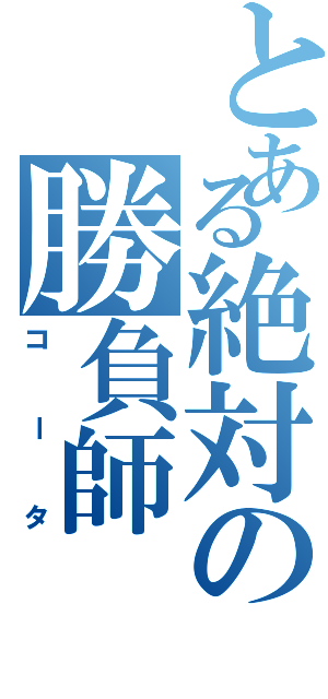 とある絶対の勝負師（コータ）