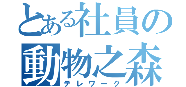 とある社員の動物之森（テレワーク）