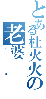 とある杜火火の老婆（ｙｕ）