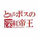 とあるボスの深紅帝王（キングクリムゾン）