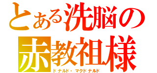 とある洗脳の赤教祖様（ドナルド・マクドナルド）