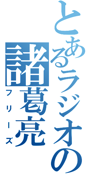 とあるラジオの諸葛亮（フリーズ）