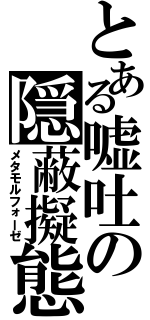 とある嘘吐の隠蔽擬態（メタモルフォーゼ）