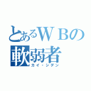 とあるＷＢの軟弱者（カイ・シデン）