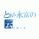 とある永富の云（亡命一生）