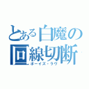 とある白魔の回線切断（ボーイズ・ラヴ）