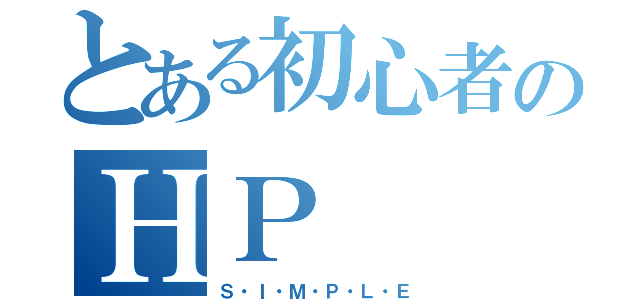 とある初心者のＨＰ（Ｓ・Ｉ・Ｍ・Ｐ・Ｌ・Ｅ）