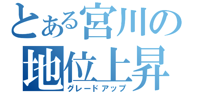 とある宮川の地位上昇（グレードアップ）