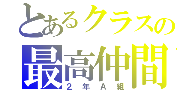 とあるクラスの最高仲間（２年Ａ組）