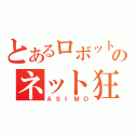 とあるロボットのネット狂（ＡＳＩＭＯ）