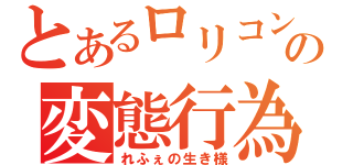 とあるロリコンの変態行為（れふぇの生き様）