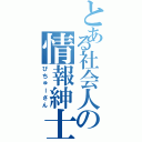 とある社会人の情報紳士（ぴちゅーさん）