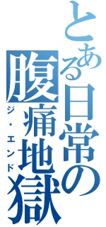 とある日常の腹痛地獄（ジ・エンド）