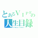 とあるＶＩＰＥＥＲの人生目録（リア充になってみせる←）