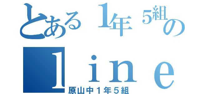 とある１年５組のｌｉｎｅ（原山中１年５組）