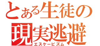 とある生徒の現実逃避（エスケーピズム）