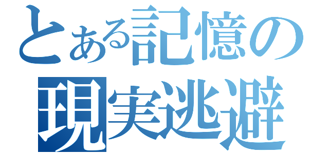 とある記憶の現実逃避（）