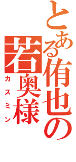 とある侑也の若奥様（カスミン）