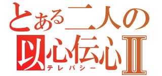 とある二人の以心伝心Ⅱ（テレパシー）