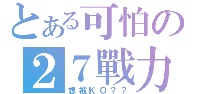 とある可怕の２７戰力（想被ＫＯ？？）