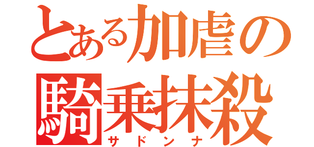 とある加虐の騎乗抹殺（サドンナ）