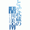 とある武蔵の吉川美南（ニューフェイス）