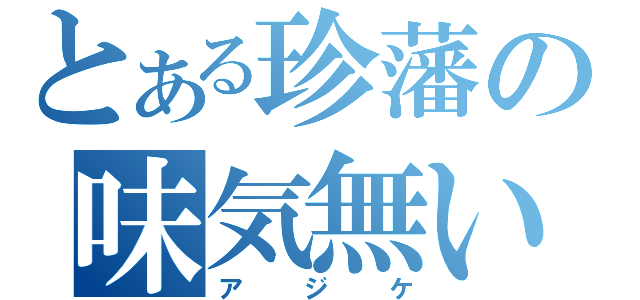 とある珍藩の味気無い人（アジケ）