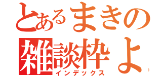 とあるまきの雑談枠よ（インデックス）