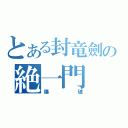 とある封竜劍の絶一門（爆破）