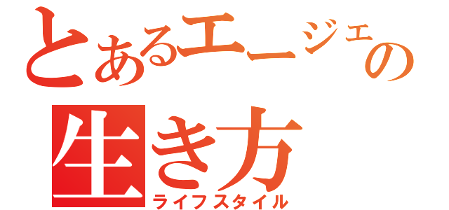 とあるエージェントの生き方（ライフスタイル）