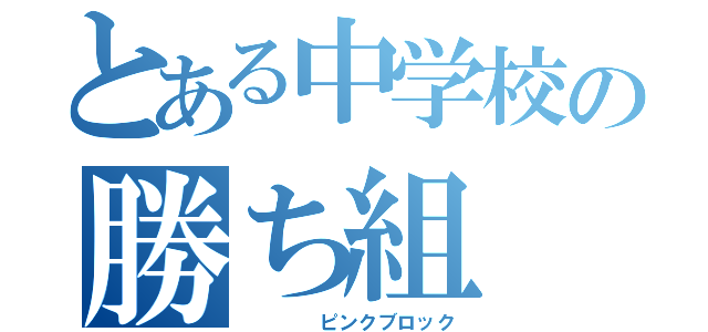 とある中学校の勝ち組（　　　　ピンクブロック）