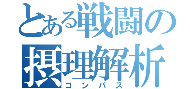 とある戦闘の摂理解析（コンパス）