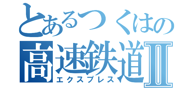 とあるつくはの高速鉄道Ⅱ（エクスプレス）