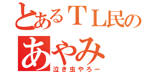 とあるＴＬ民のあやみ（泣き虫やろー）