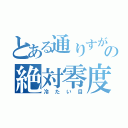 とある通りすがりの絶対零度（冷たい目）