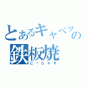 とあるキャベツの鉄板焼（ごーじゃす）